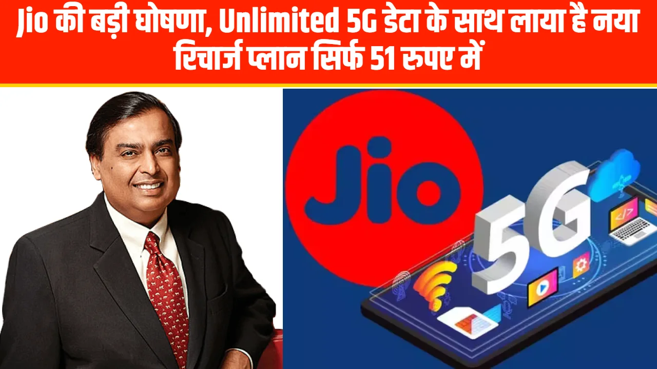 Jio Prepaid New Plan: Jio की बड़ी घोषणा, Unlimited 5G डेटा के साथ लाया है नया रिचार्ज प्लान सिर्फ 51 रुपए में