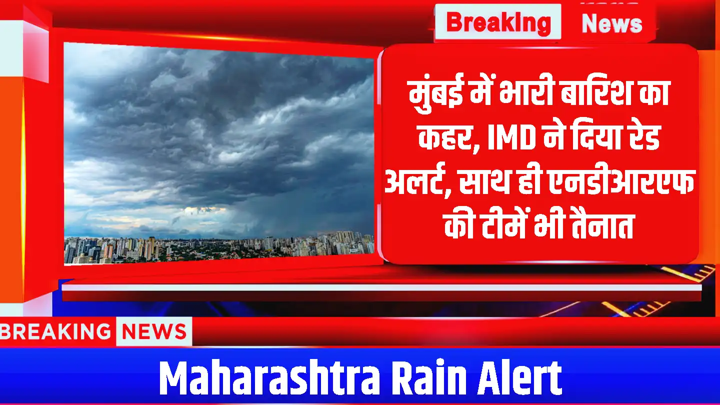 Maharashtra Rain Alert: मुंबई में भारी बारिश का कहर, IMD ने दिया रेड अलर्ट, साथ ही एनडीआरएफ की टीमें भी तैनात