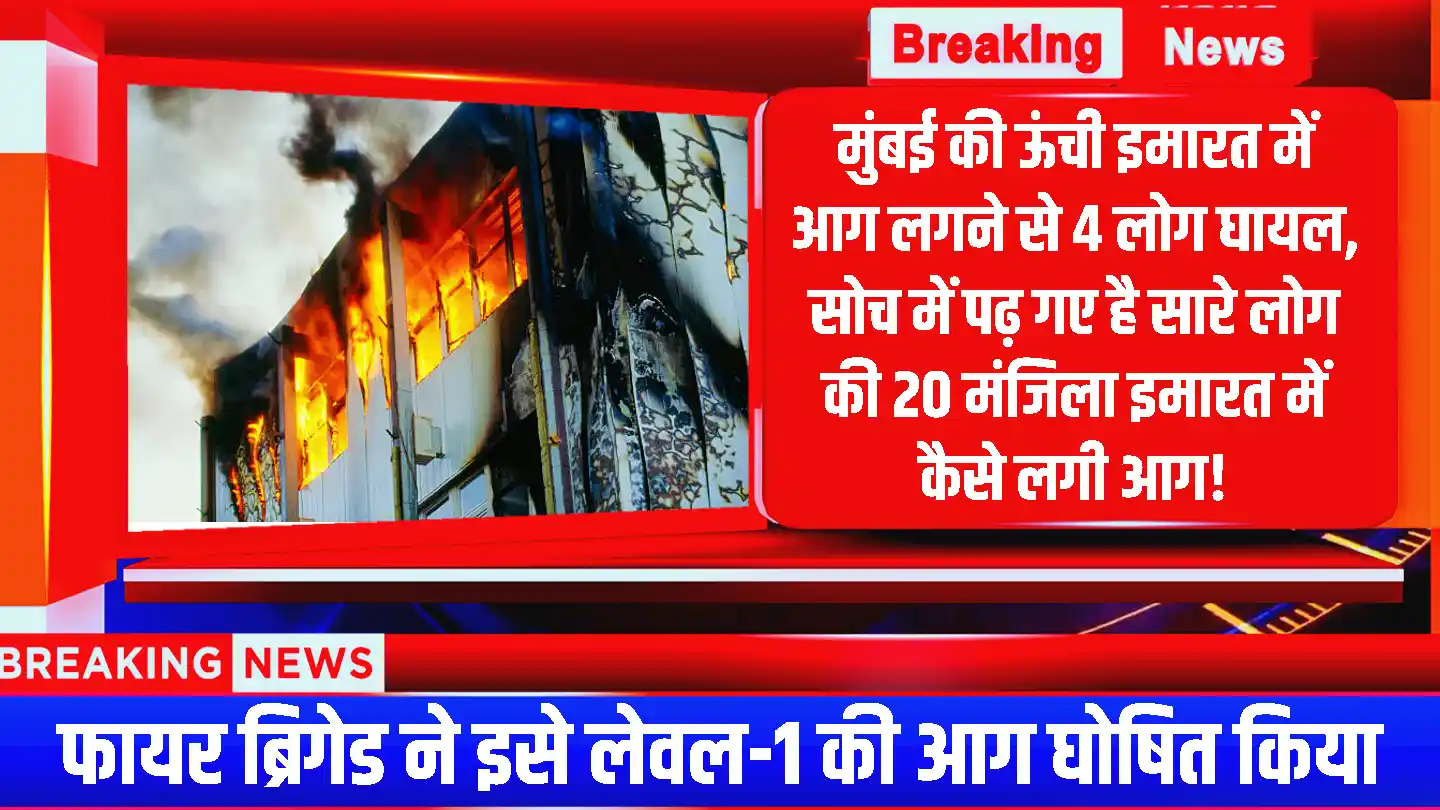 Fire Breaks out at Mumbai: मुंबई की ऊंची इमारत में आग लगने से 4 लोग घायल, सोच में पढ़ गए है सारे लोग की 20 मंजिला इमारत में कैसे लगी आग!